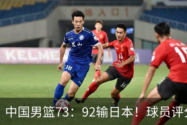 中国男篮73：92输日本！球员评分出炉：3人及格，5人不及格，1人太拉胯