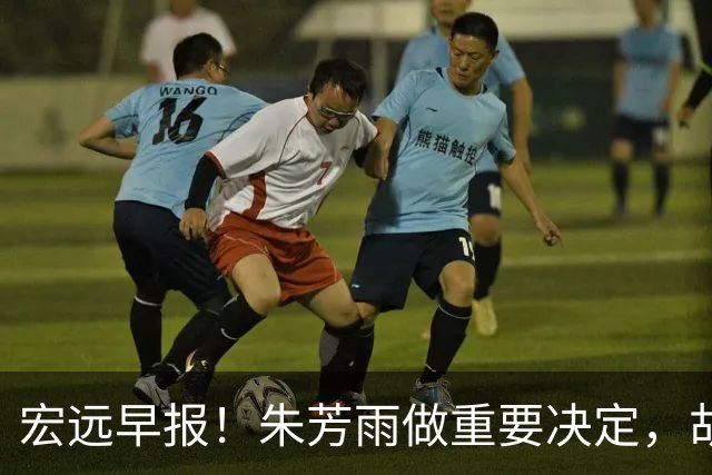 宏远早报！朱芳雨做重要决定，胡明轩深夜表态，徐杰最新消息